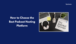 How to Choose the Best Podcast Hosting Platform