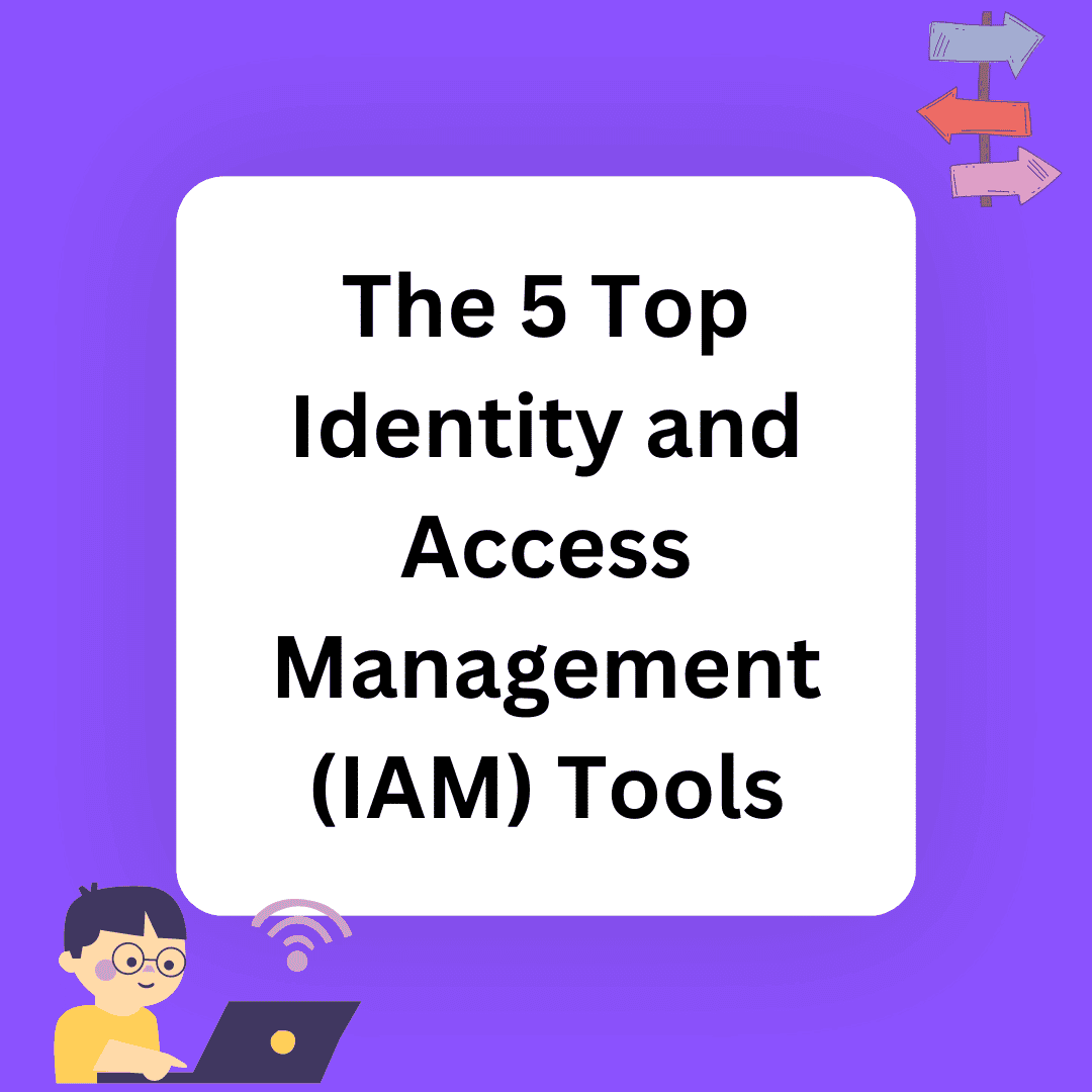 The 5 Top Identity and Access Management (IAM) Tools
