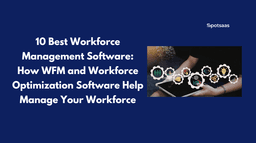 10 Best Workforce Management Software_ How WFM and Workforce Optimization Software Help Manage Your Workforce