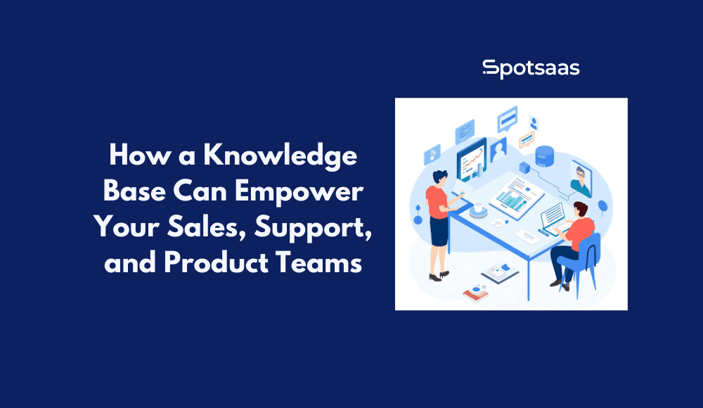 How a Knowledge Base Can Empower Your Sales, Support, and Product Teams