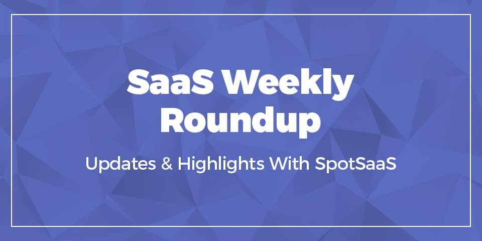 SaaS News Roundup- With SpotSaaS- Find The Right SaaS