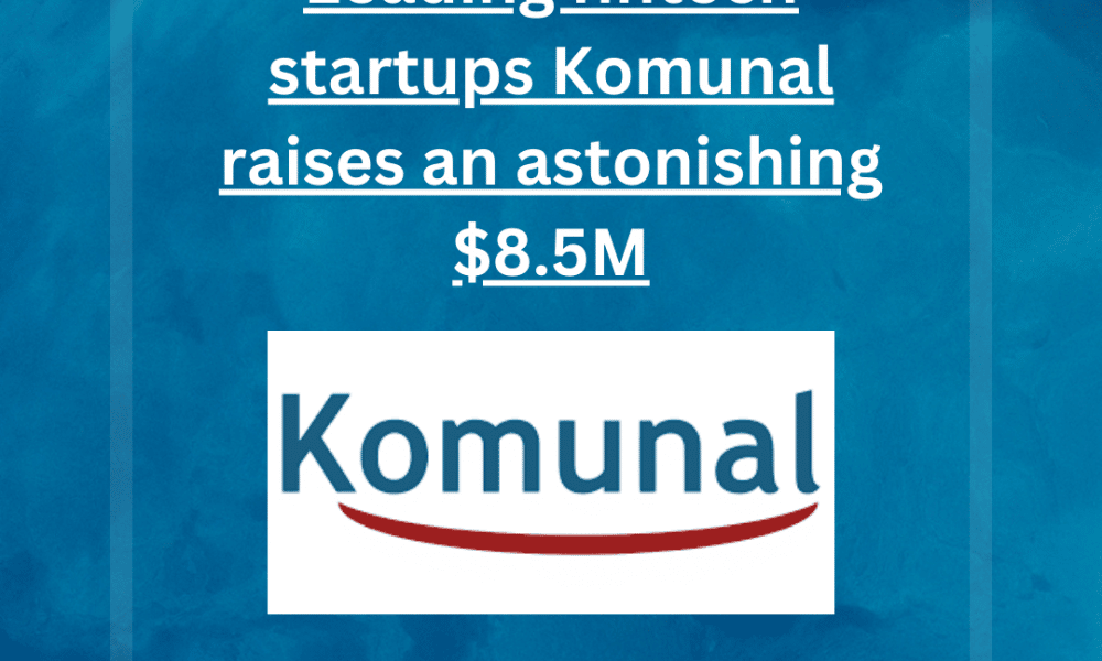 Leading fintech startups Komunal raises an astonishing $8.5M