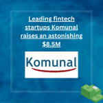 Leading fintech startups Komunal raises an astonishing $8.5M
