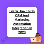 Learn How To Do CRM And Marketing Automation Integration In 2023