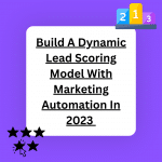Build A Dynamic Lead Scoring Model With Marketing Automation In 2023 
