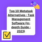 Looking for best metatask alternatives? Here are the top 10 task management tools your business could use in 2023!