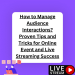 How to Manage Audience Interactions? Proven Tips and Tricks for Online Event and Live Streaming Success