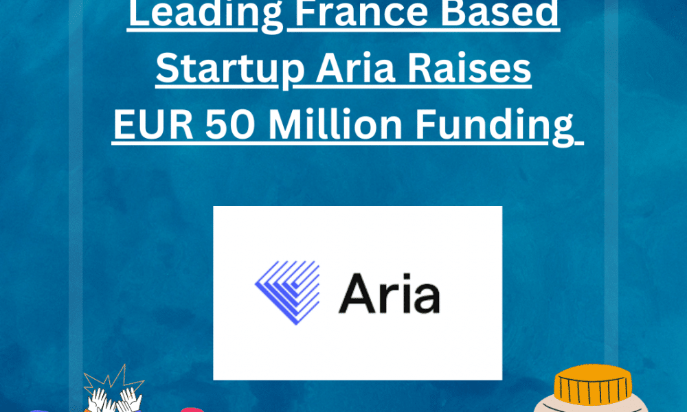 Leading France Based Startup Aria Raises An Astonishing EUR 50 Million