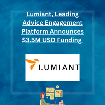 Lumiant, Leading Advice Engagement Platform Announces $3.5M USD Funding