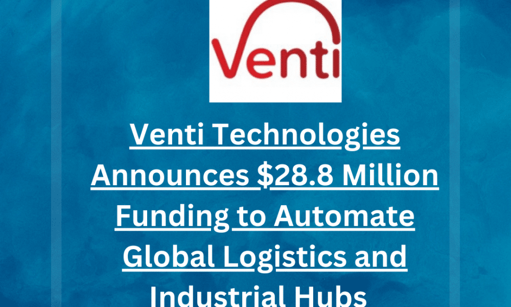 Venti Technologies, a pioneer in autonomous logistics for global supply chains and industrial hubs, has secured $28.8 million funding