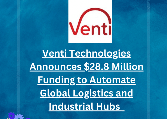 Venti Technologies, a pioneer in autonomous logistics for global supply chains and industrial hubs, has secured $28.8 million funding