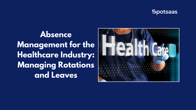 Absence Management for the Healthcare Industry: Managing Rotations and Leaves